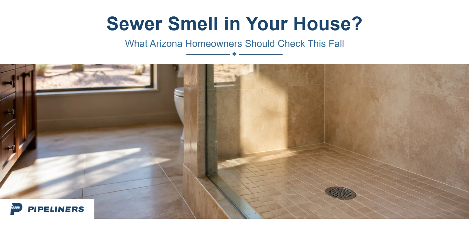 Sewer Smell in Your House After Summer? What Arizona Homeowners Should Check